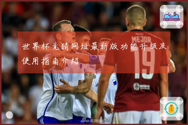世界杯竞猜网址最新版功能升级及使用指南介绍