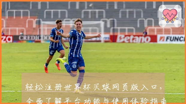 轻松注册世界杯买球网页版入口，全面了解平台功能与使用体验指南