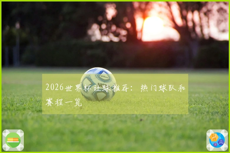 2026世界杯让球推荐：热门球队和赛程一览